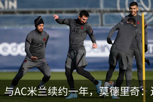 与AC米兰续约一年，莫德里奇：迫不及待想回到圣西罗球场